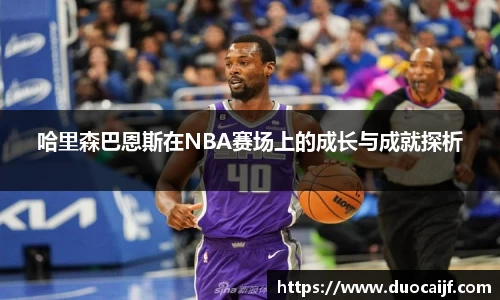 哈里森巴恩斯在NBA赛场上的成长与成就探析