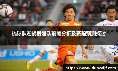琉球队迎战爱媛队前瞻分析及赛前预测探讨